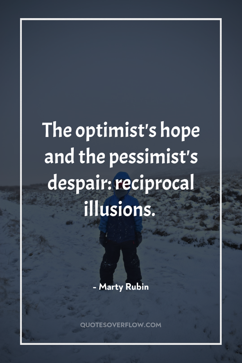 The optimist's hope and the pessimist's despair: reciprocal illusions. 