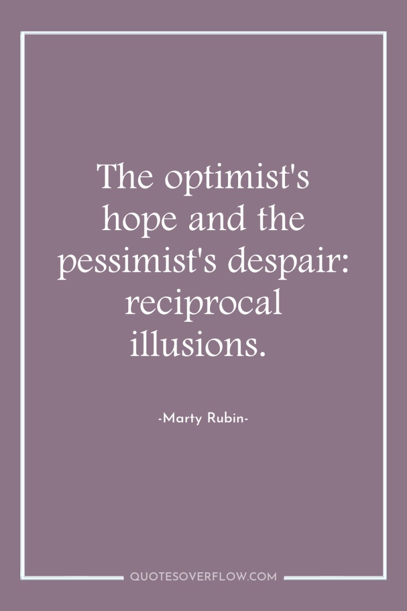 The optimist's hope and the pessimist's despair: reciprocal illusions. 