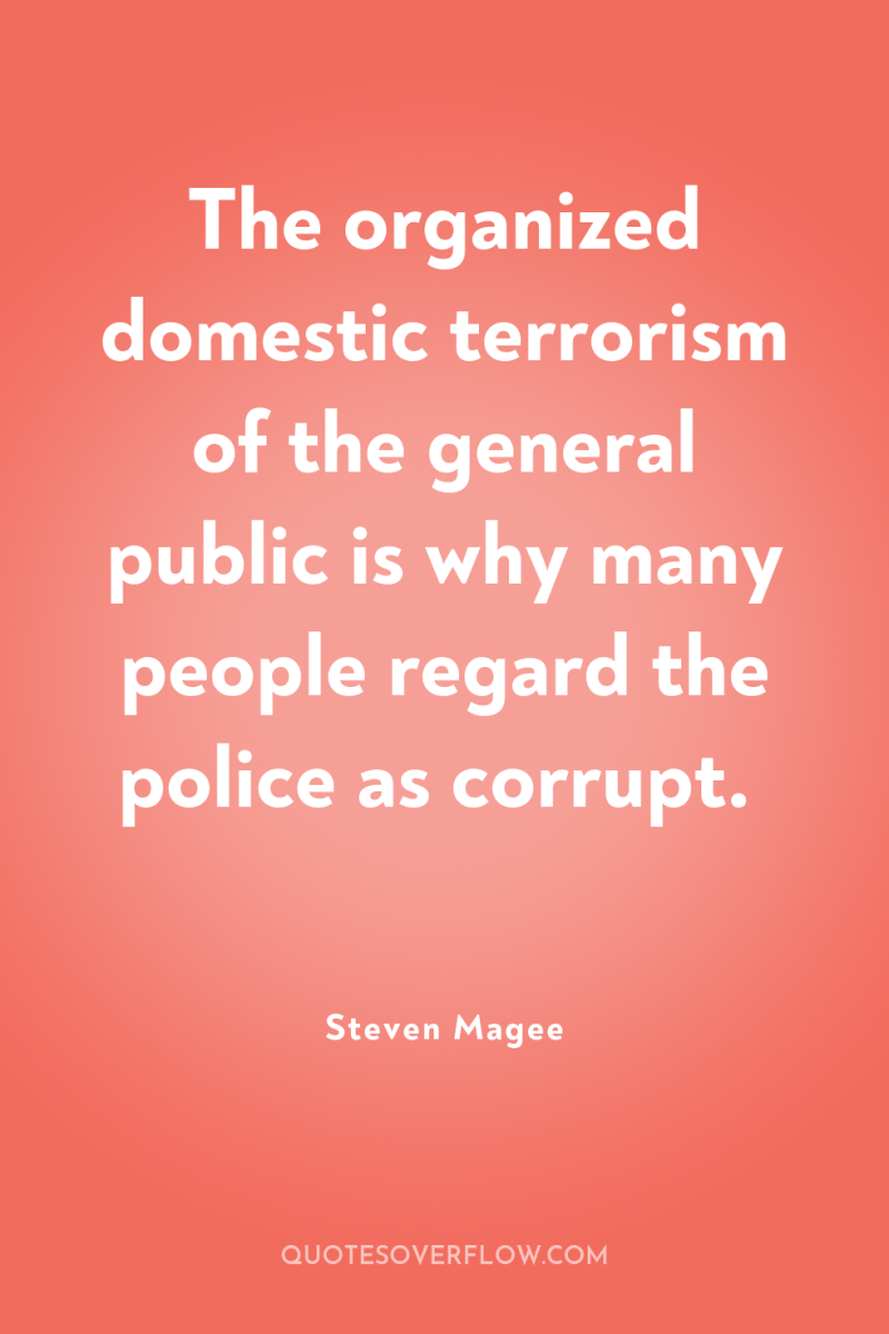 The organized domestic terrorism of the general public is why...