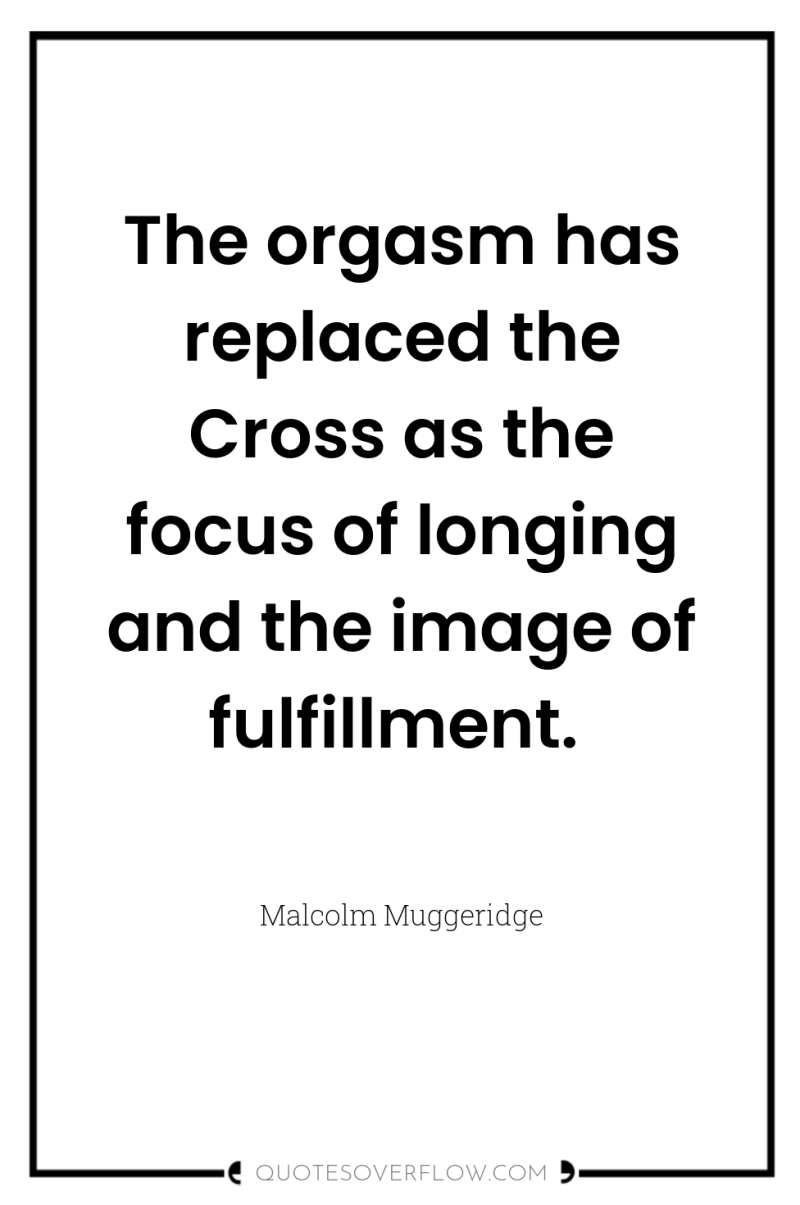 The orgasm has replaced the Cross as the focus of...