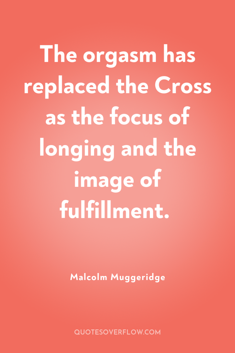 The orgasm has replaced the Cross as the focus of...