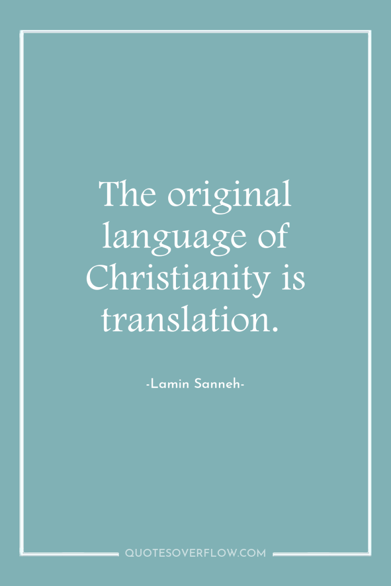 The original language of Christianity is translation. 