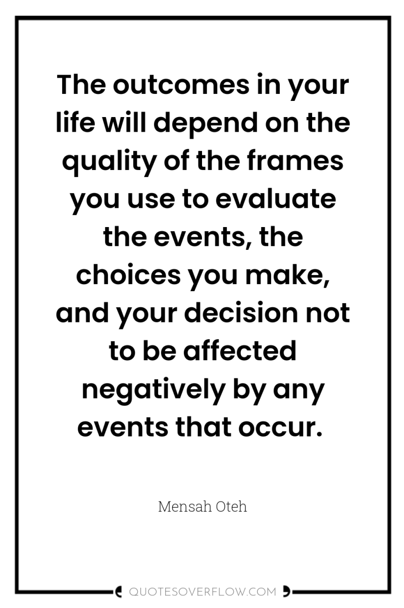 The outcomes in your life will depend on the quality...