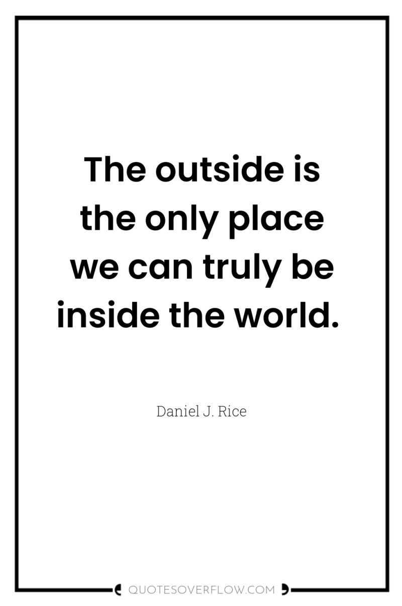 The outside is the only place we can truly be...