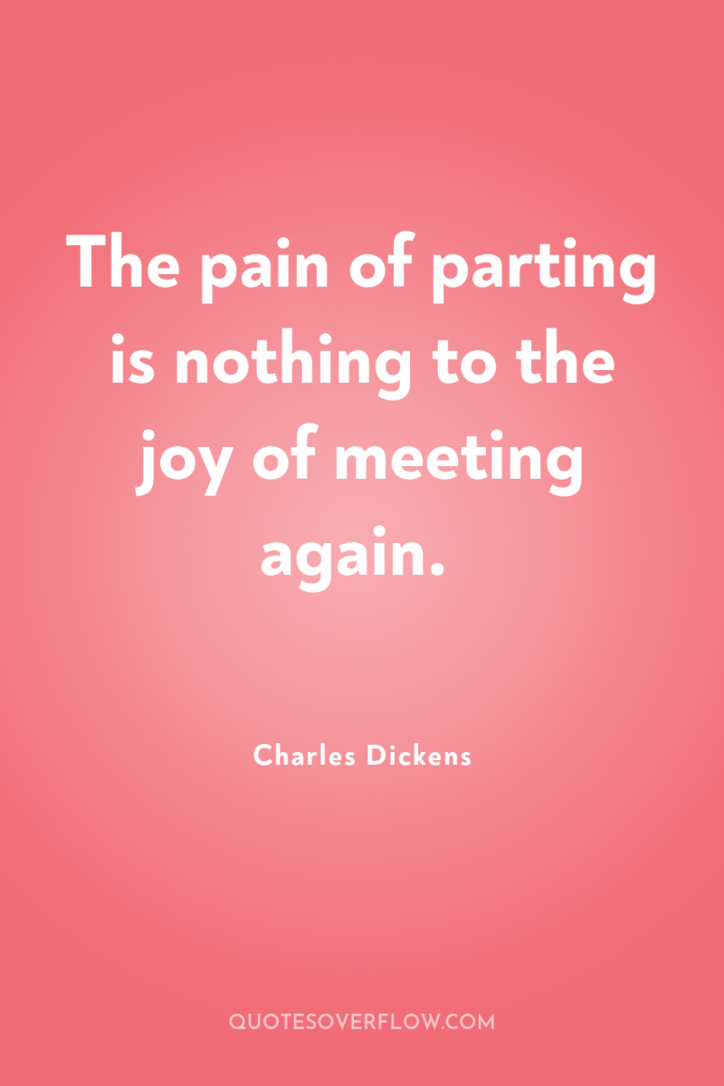 The pain of parting is nothing to the joy of...