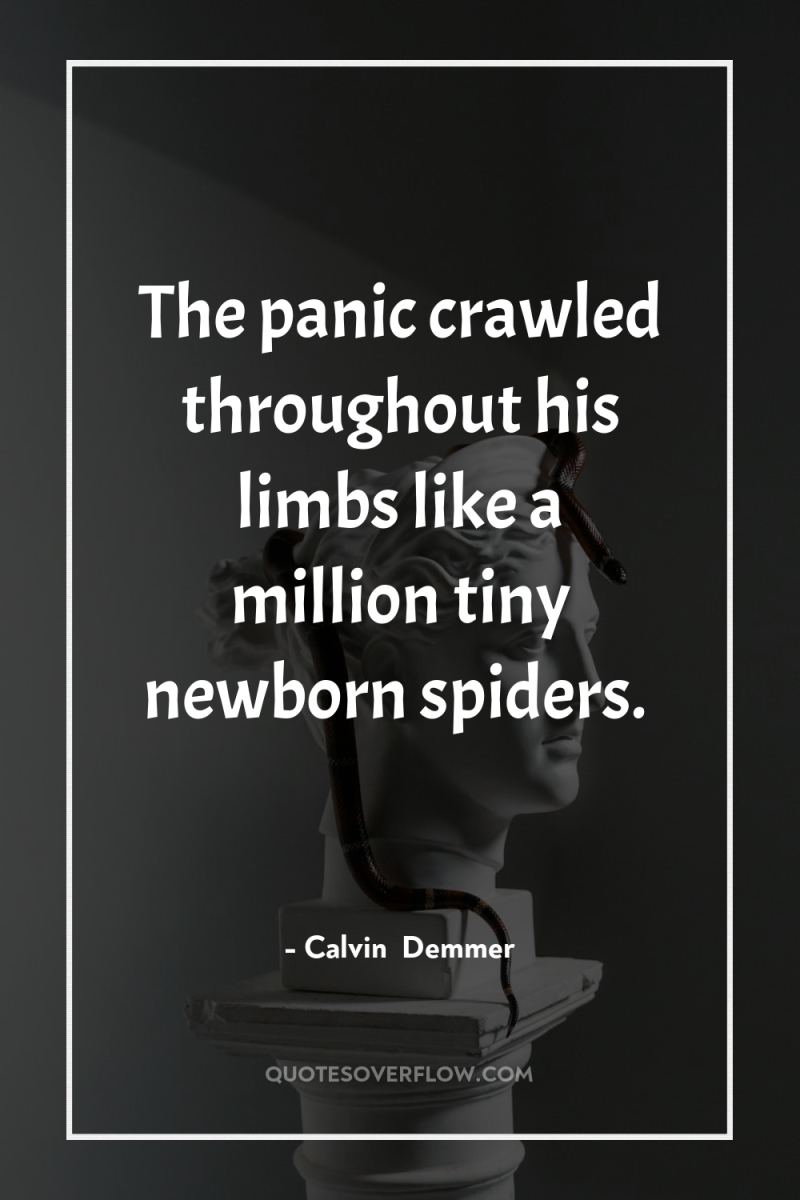The panic crawled throughout his limbs like a million tiny...
