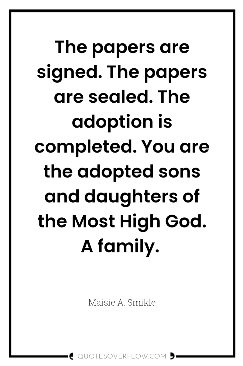 The papers are signed. The papers are sealed. The adoption...