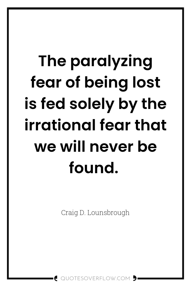 The paralyzing fear of being lost is fed solely by...