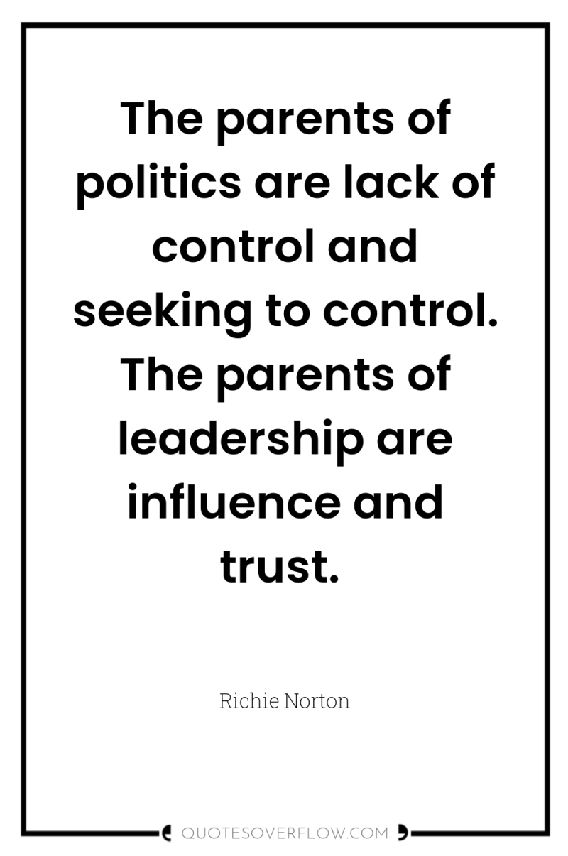 The parents of politics are lack of control and seeking...