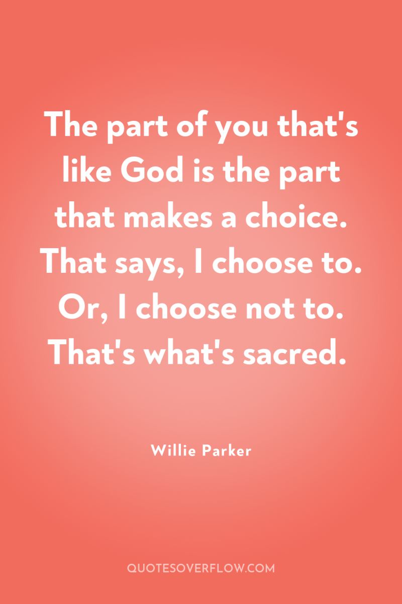 The part of you that's like God is the part...