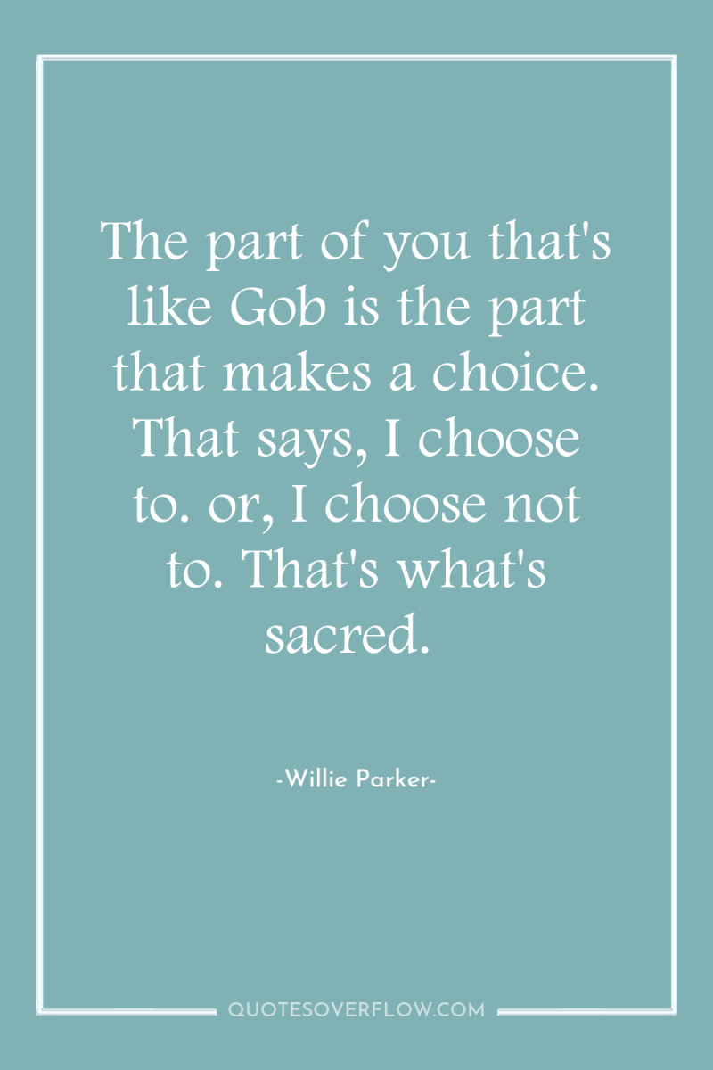 The part of you that's like Gob is the part...