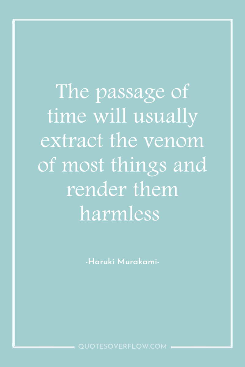 The passage of time will usually extract the venom of...