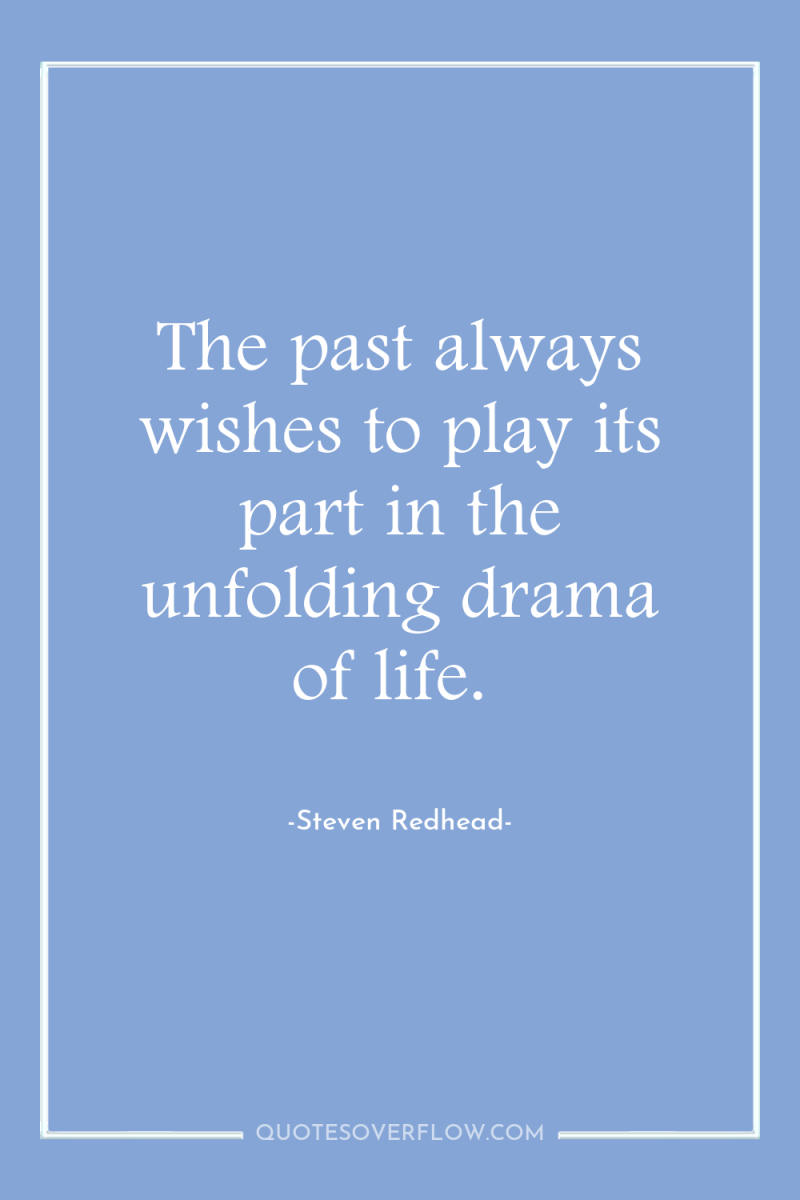 The past always wishes to play its part in the...