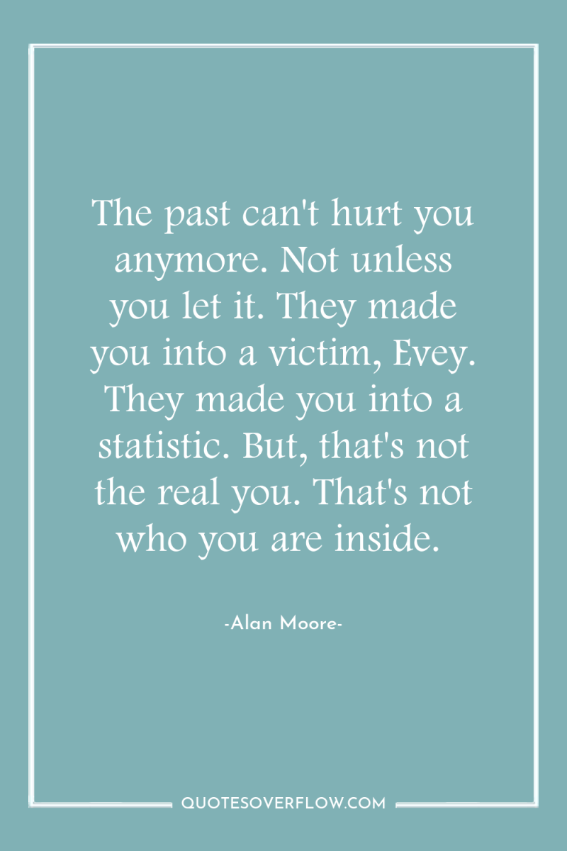 The past can't hurt you anymore. Not unless you let...
