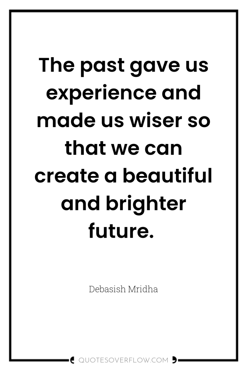 The past gave us experience and made us wiser so...