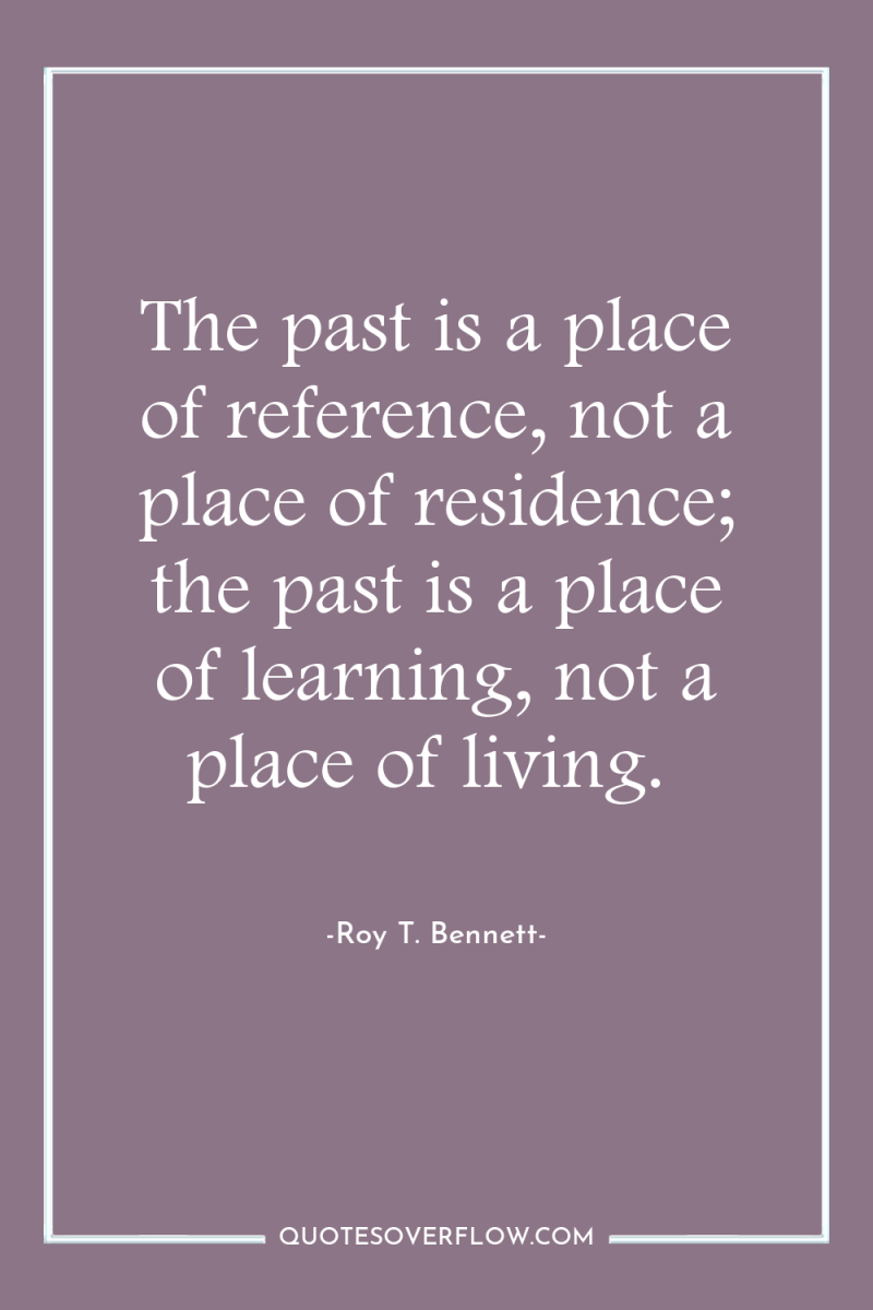 The past is a place of reference, not a place...