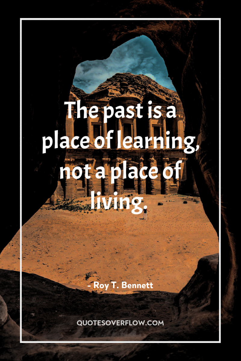 The past is a place of learning, not a place...