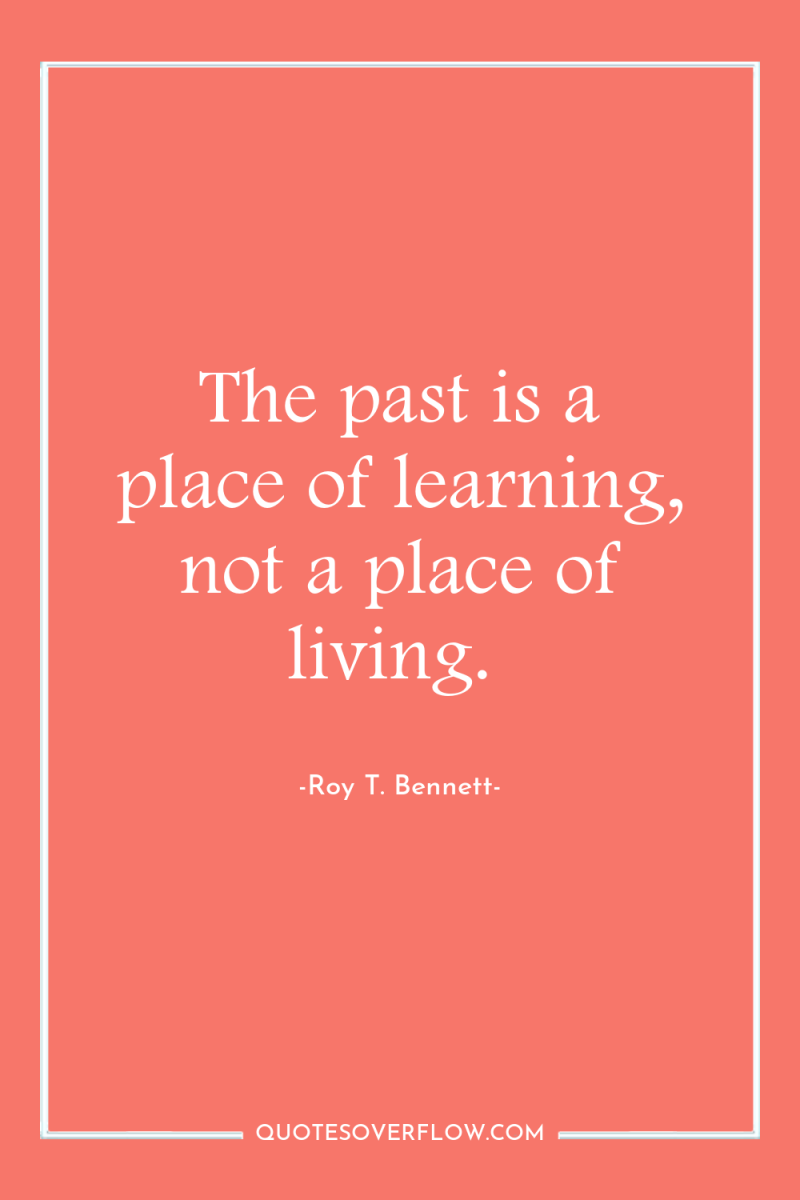The past is a place of learning, not a place...