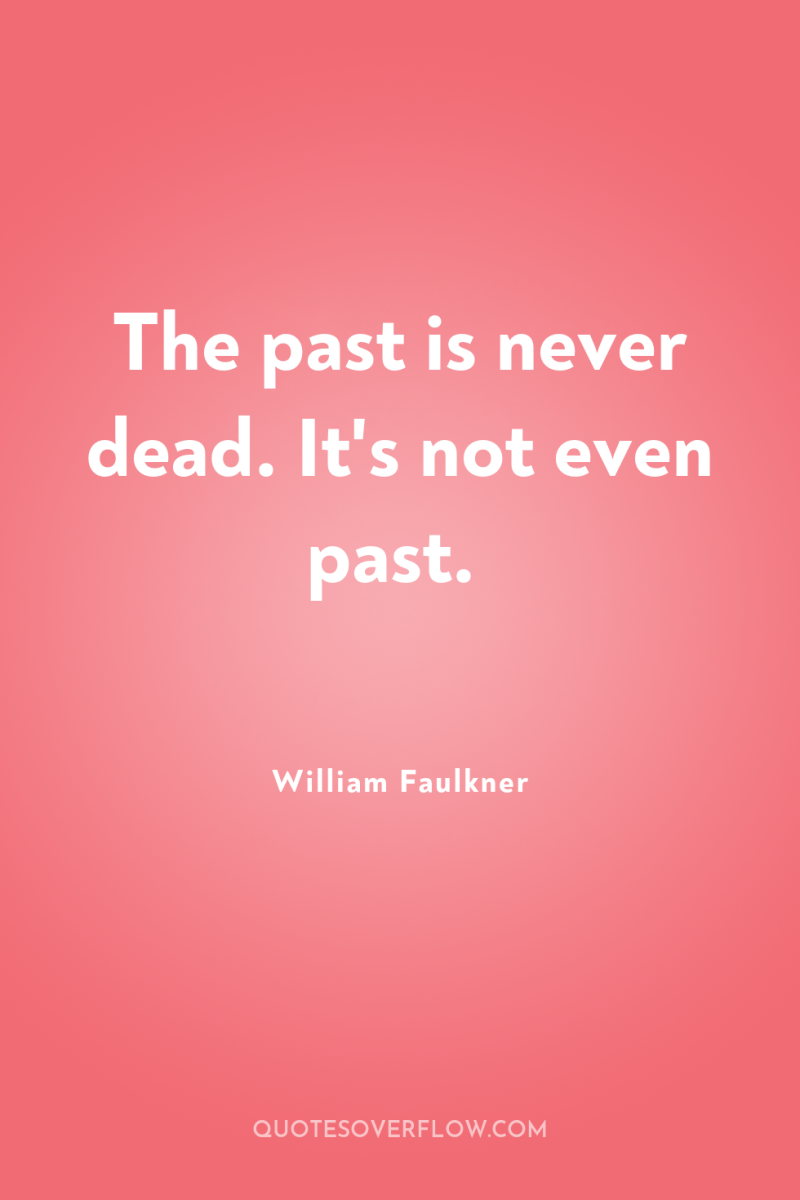 The past is never dead. It's not even past. 