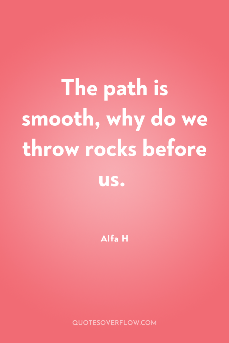 The path is smooth, why do we throw rocks before...