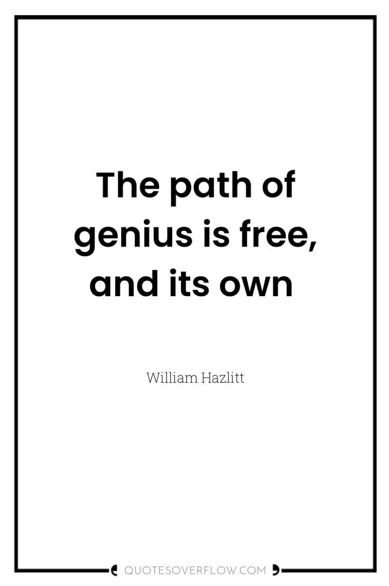 The path of genius is free, and its own 