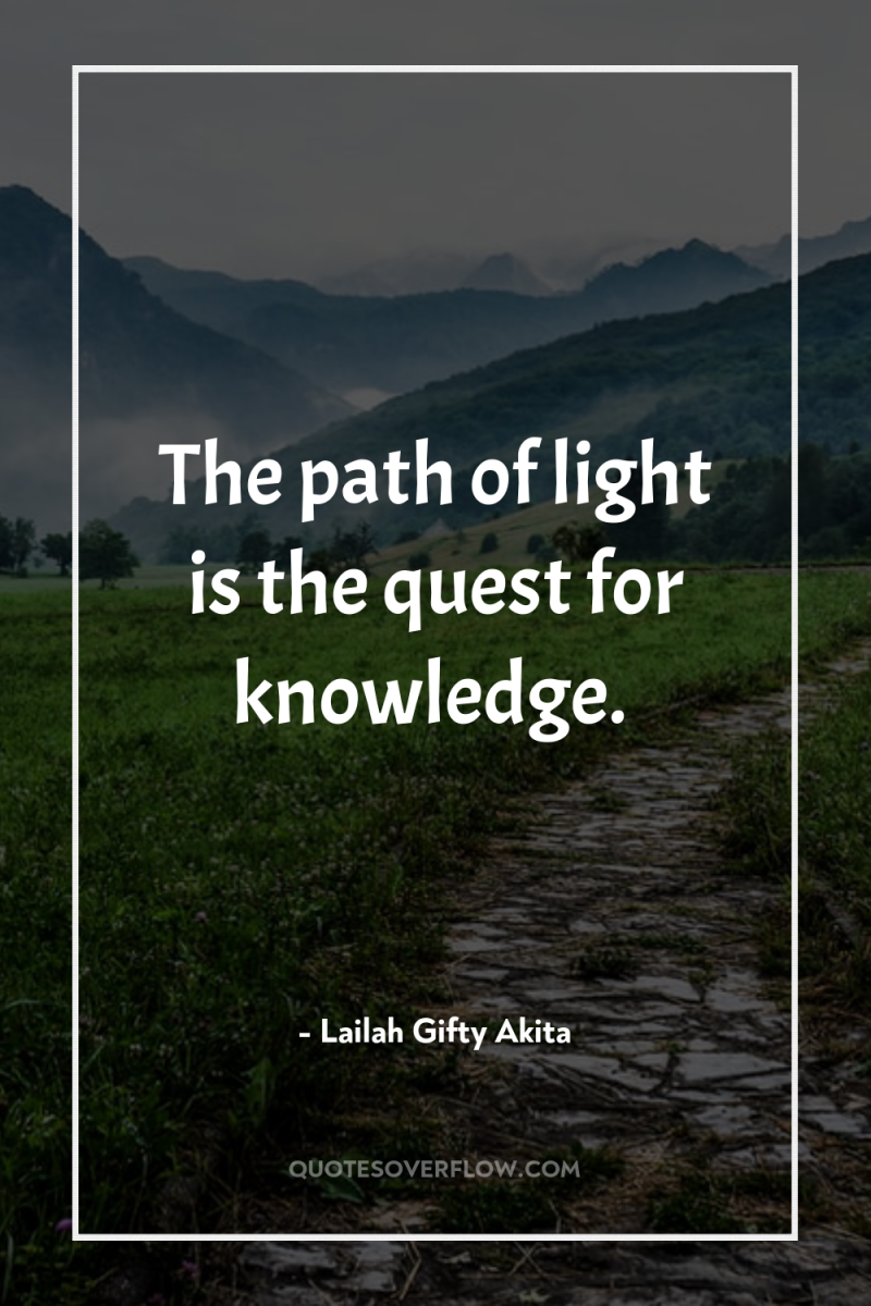 The path of light is the quest for knowledge. 