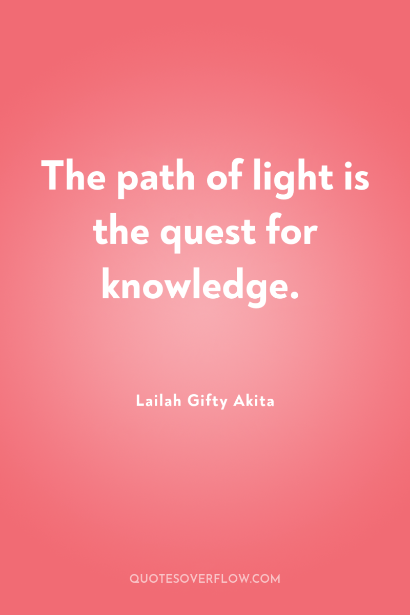 The path of light is the quest for knowledge. 