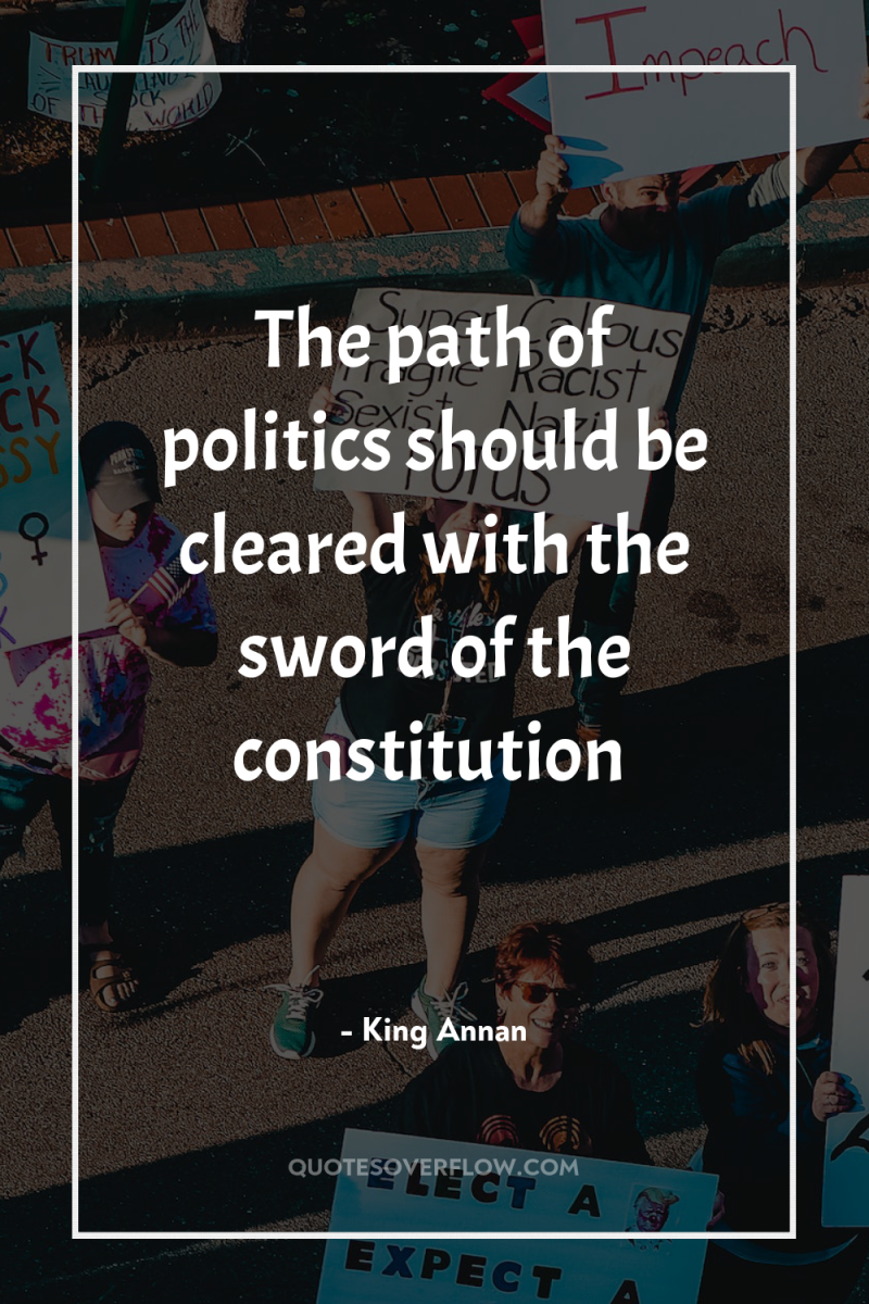 The path of politics should be cleared with the sword...