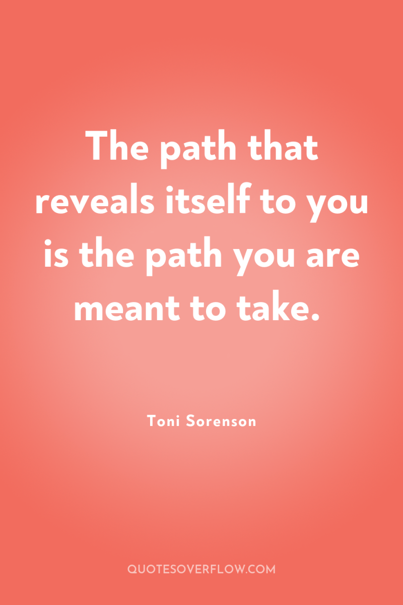 The path that reveals itself to you is the path...