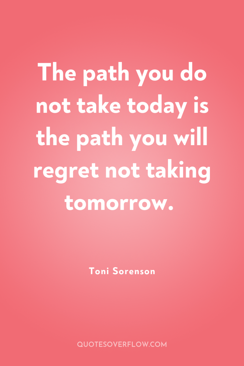 The path you do not take today is the path...
