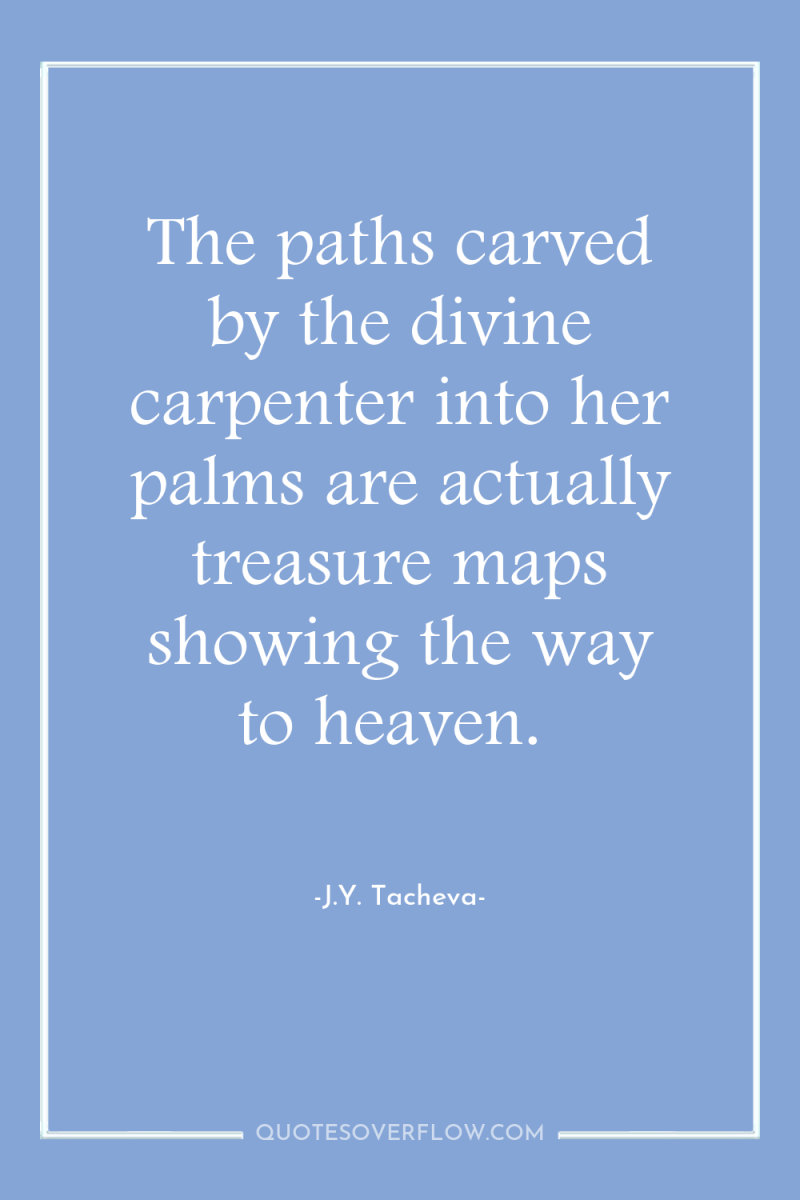 The paths carved by the divine carpenter into her palms...