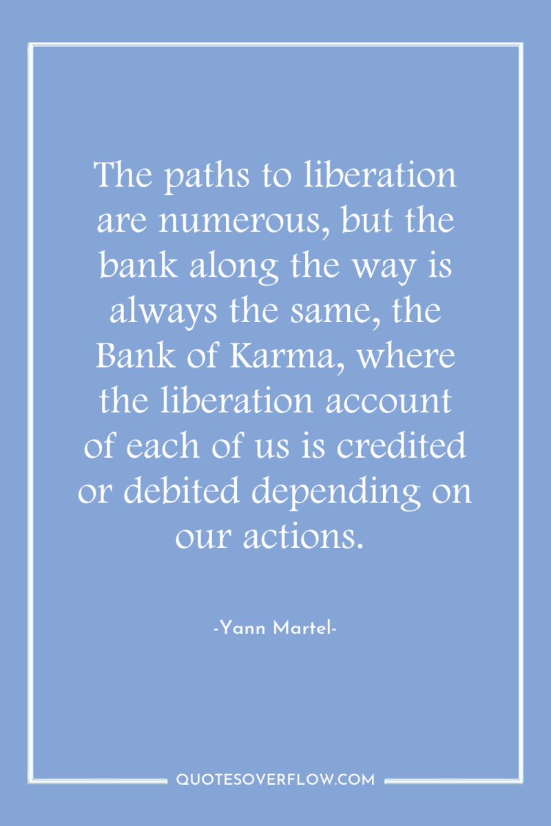 The paths to liberation are numerous, but the bank along...