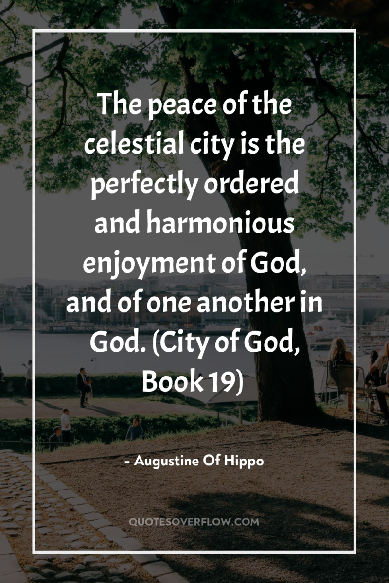 The peace of the celestial city is the perfectly ordered...