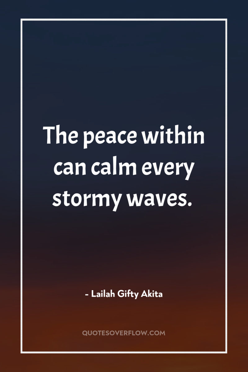 The peace within can calm every stormy waves. 