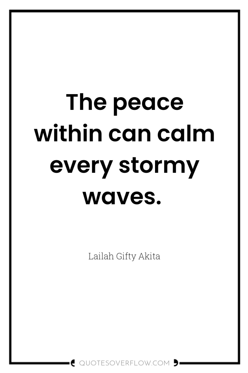 The peace within can calm every stormy waves. 