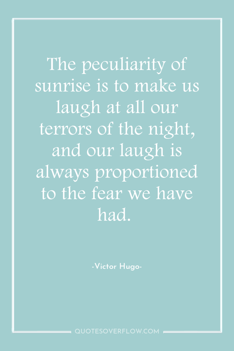 The peculiarity of sunrise is to make us laugh at...