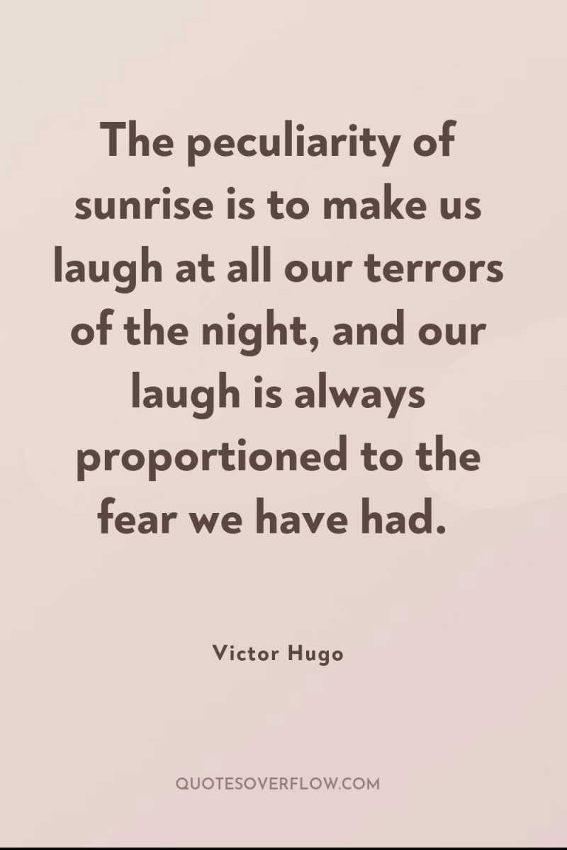 The peculiarity of sunrise is to make us laugh at...