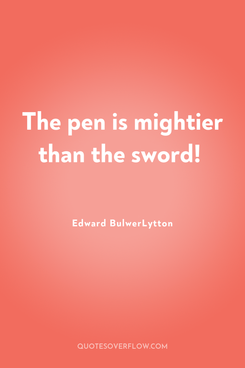 The pen is mightier than the sword! 