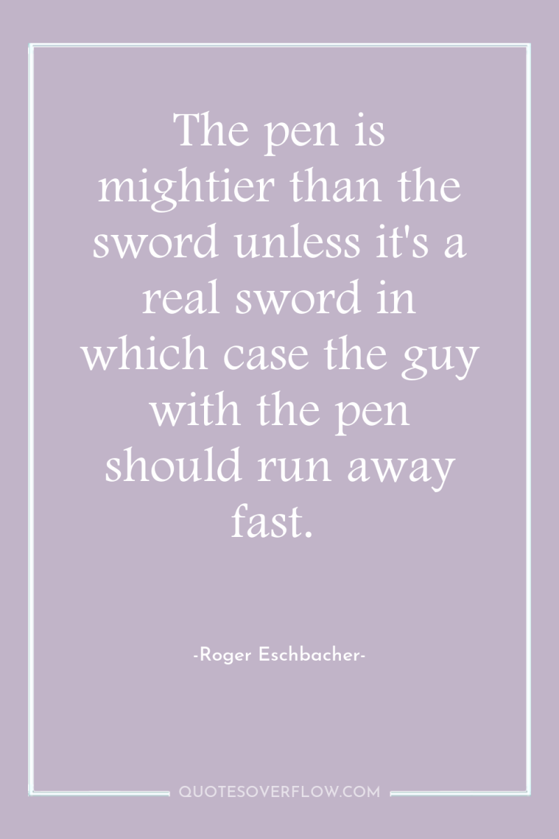 The pen is mightier than the sword unless it's a...