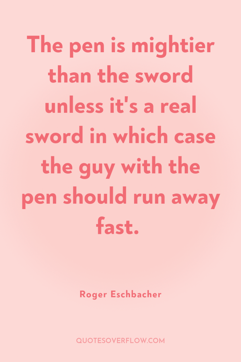 The pen is mightier than the sword unless it's a...