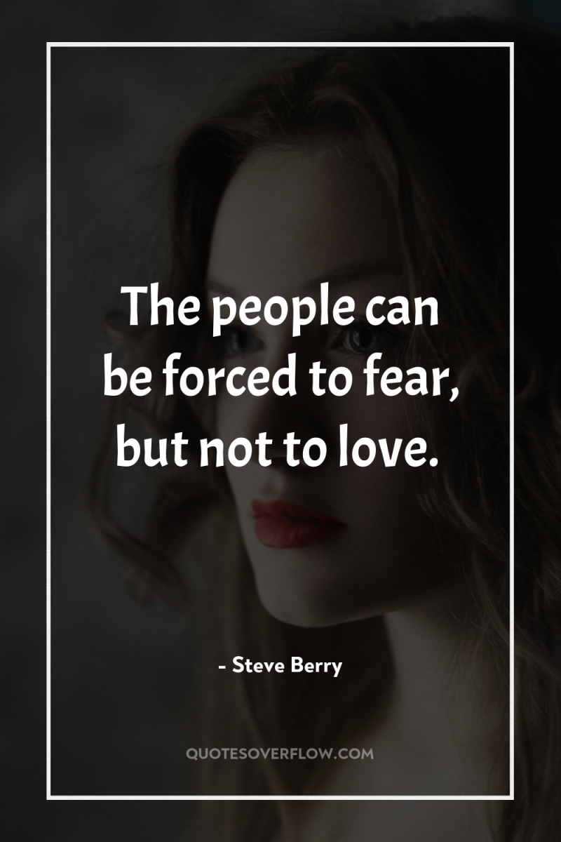 The people can be forced to fear, but not to...