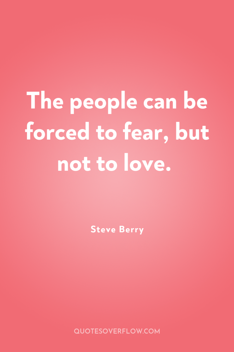 The people can be forced to fear, but not to...