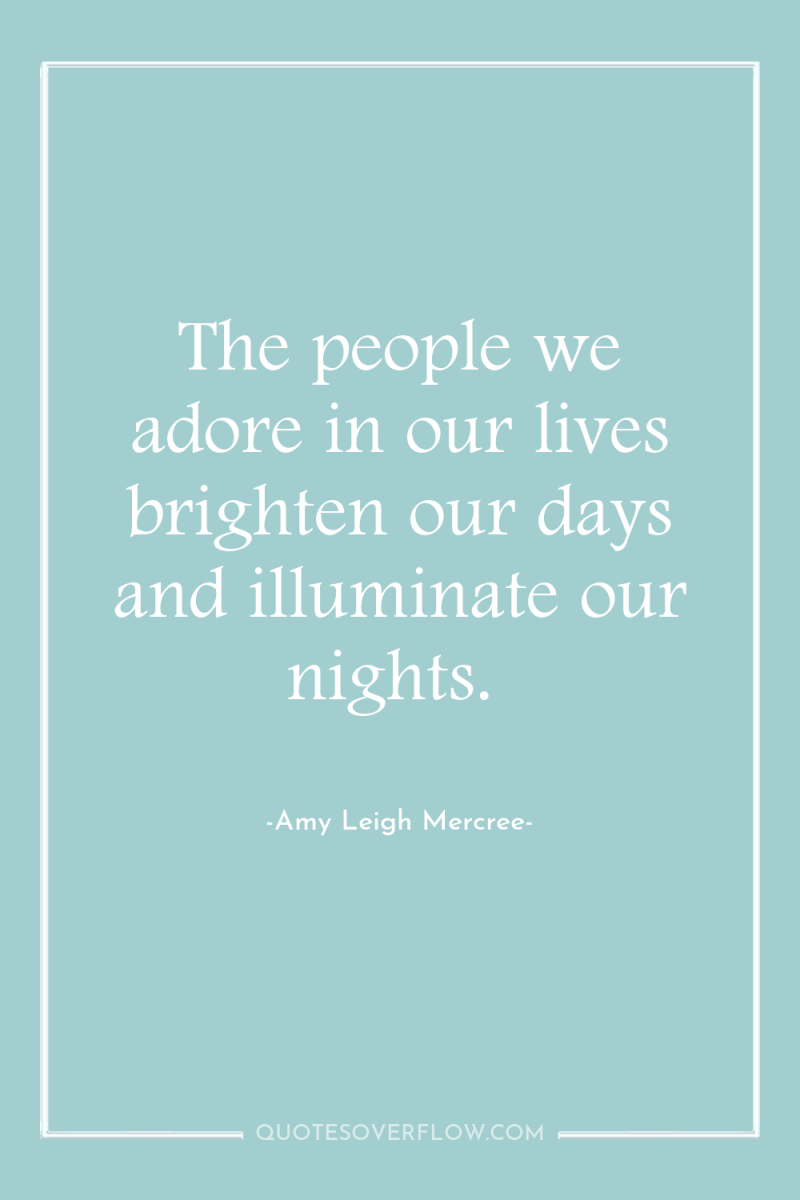 The people we adore in our lives brighten our days...