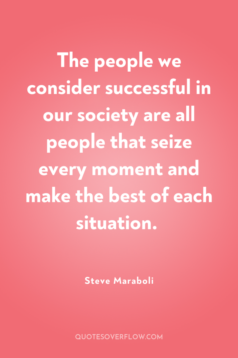 The people we consider successful in our society are all...