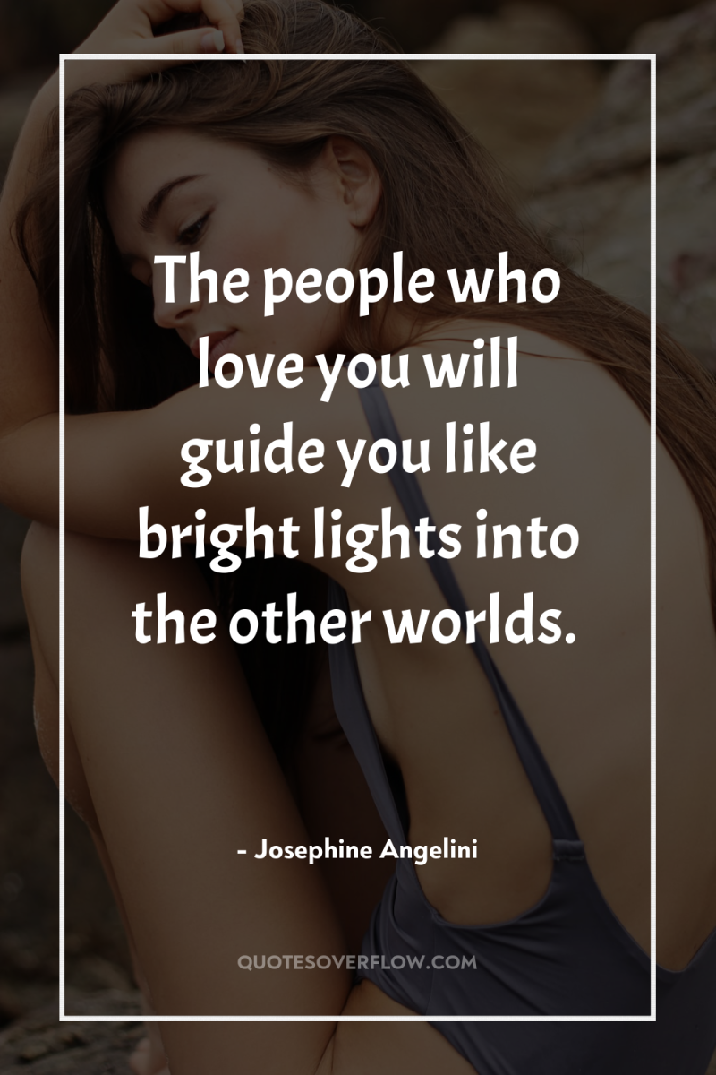 The people who love you will guide you like bright...