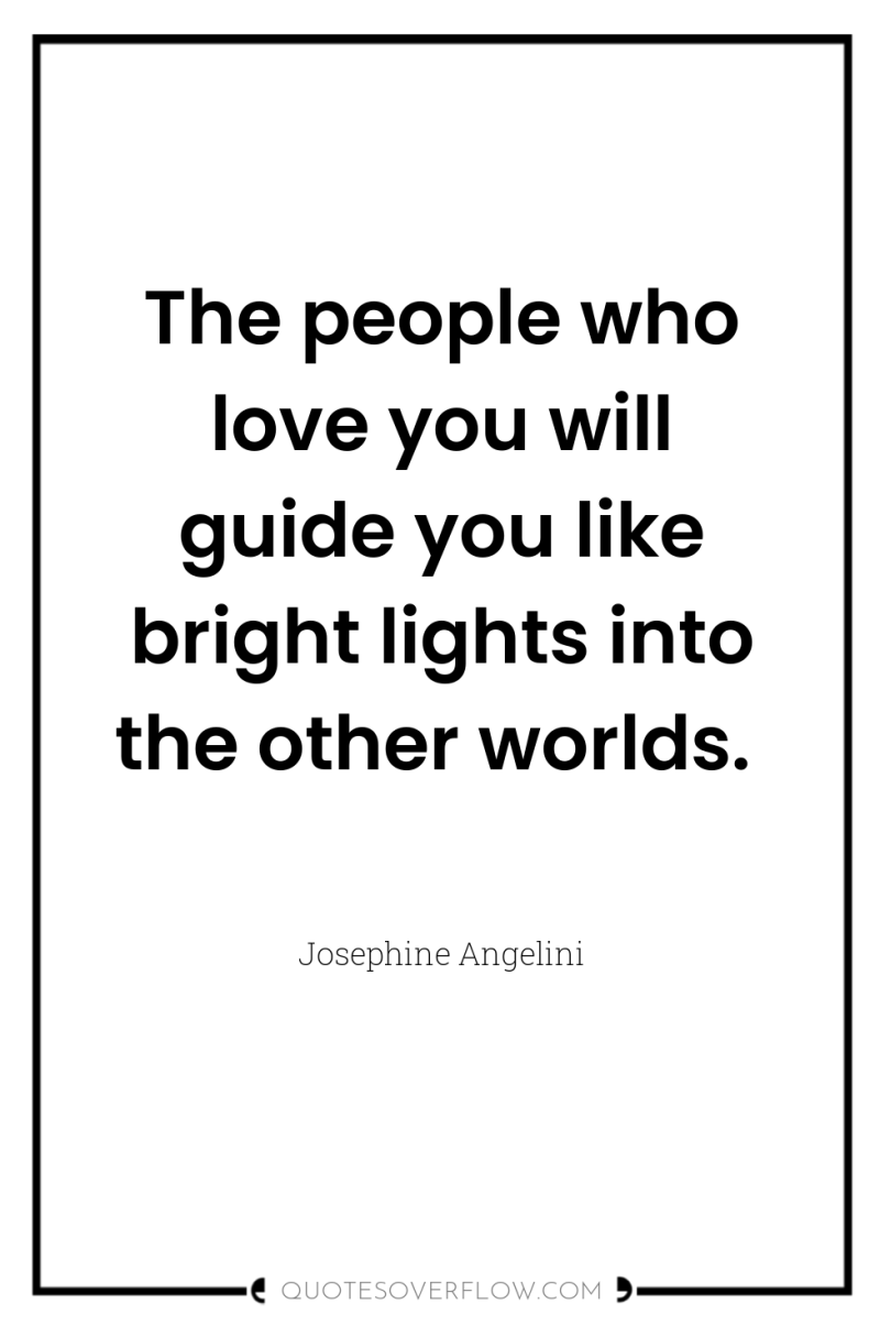 The people who love you will guide you like bright...