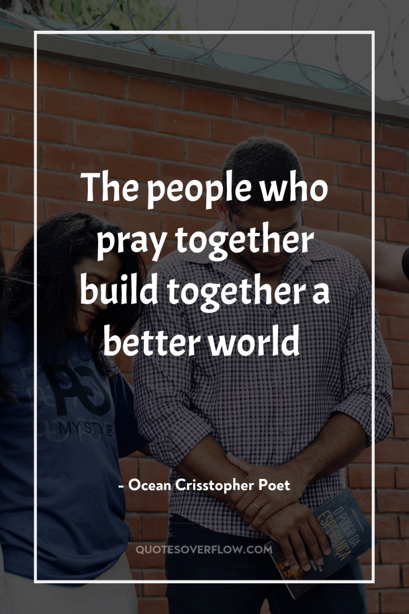 The people who pray together build together a better world 