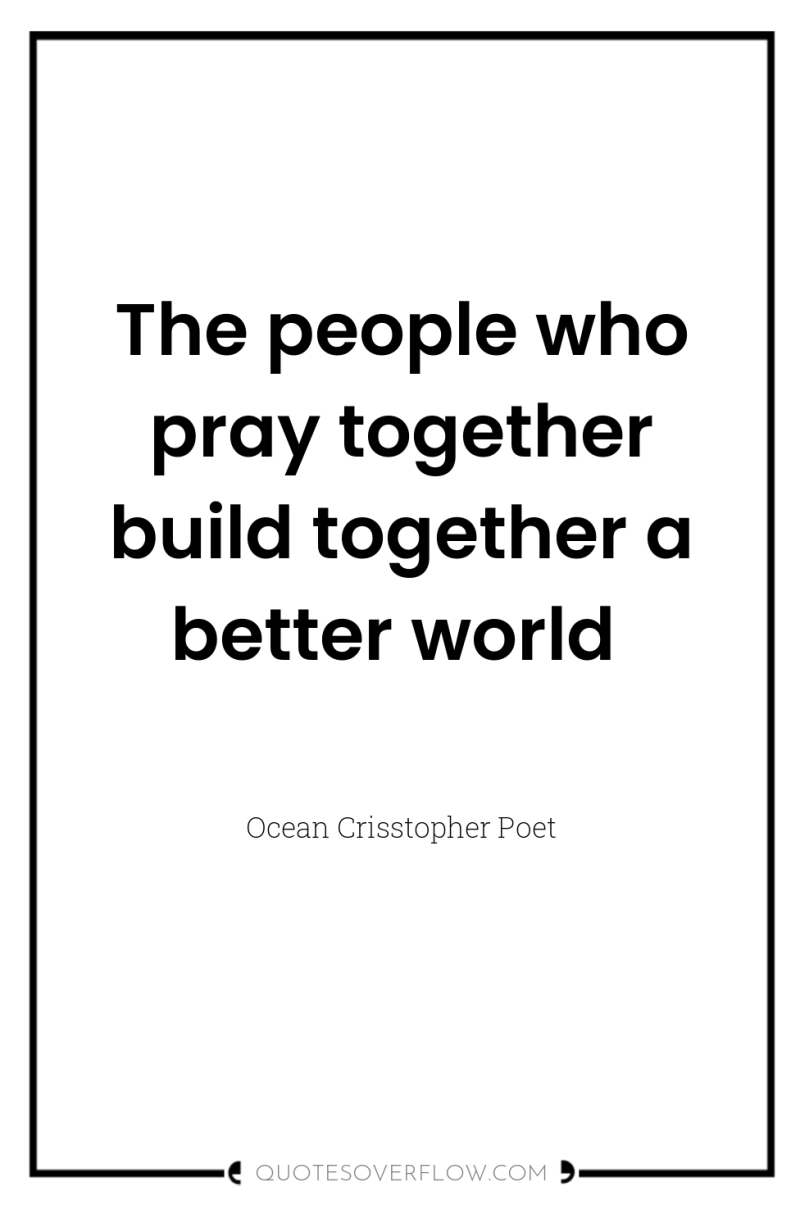 The people who pray together build together a better world 