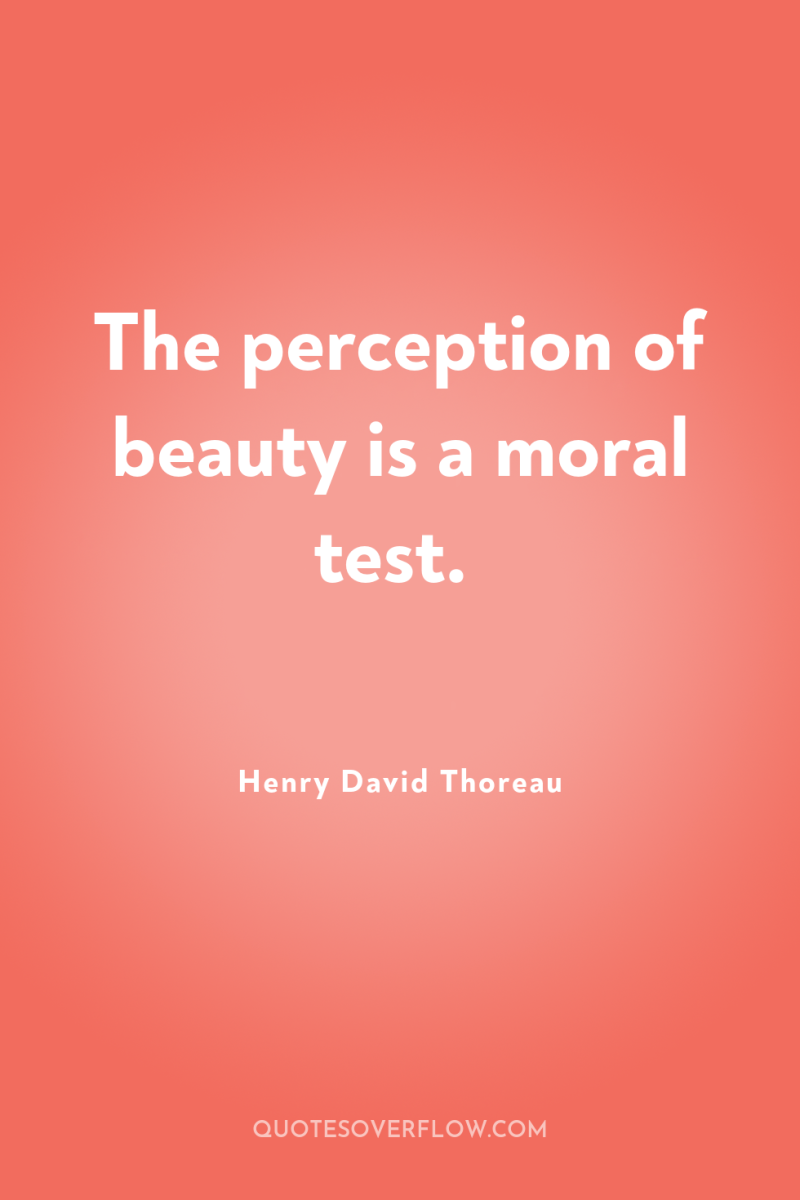 The perception of beauty is a moral test. 