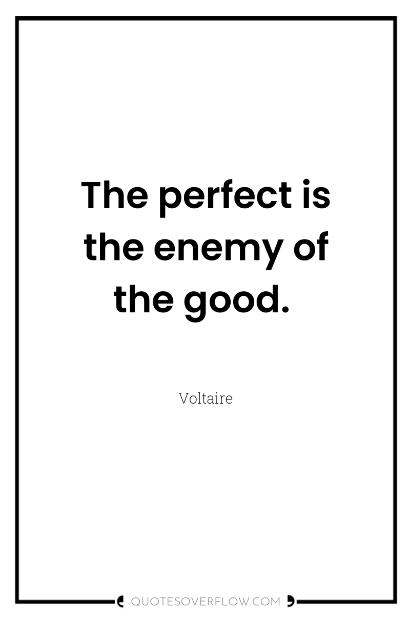 The perfect is the enemy of the good. 